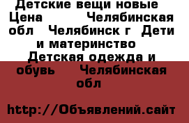 Детские вещи новые › Цена ­ 500 - Челябинская обл., Челябинск г. Дети и материнство » Детская одежда и обувь   . Челябинская обл.